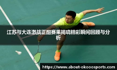 江苏与大连激战正酣赛果揭晓精彩瞬间回顾与分析