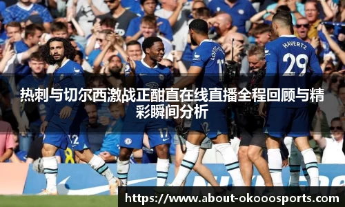 热刺与切尔西激战正酣直在线直播全程回顾与精彩瞬间分析