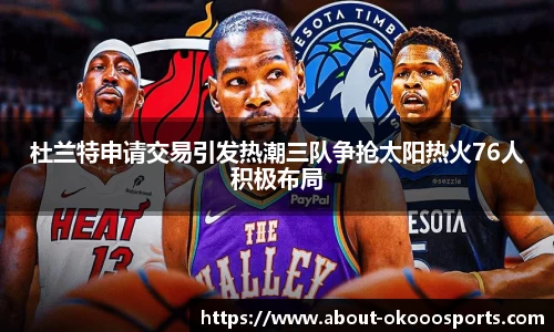杜兰特申请交易引发热潮三队争抢太阳热火76人积极布局