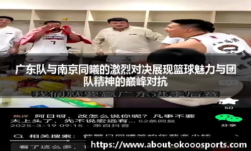 广东队与南京同曦的激烈对决展现篮球魅力与团队精神的巅峰对抗