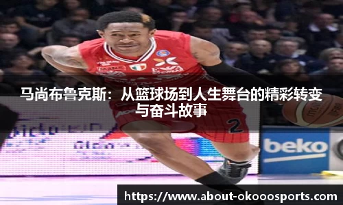 马尚布鲁克斯:从篮球场到人生舞台的精彩转变与奋斗故事