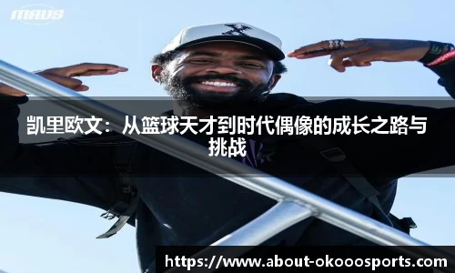 凯里欧文:从篮球天才到时代偶像的成长之路与挑战