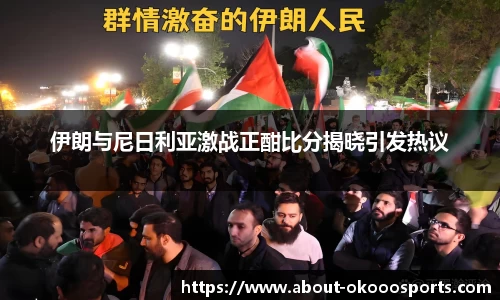 伊朗与尼日利亚激战正酣比分揭晓引发热议