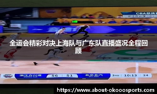 全运会精彩对决上海队与广东队直播盛况全程回顾