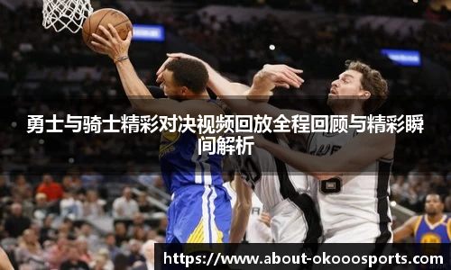 勇士与骑士精彩对决视频回放全程回顾与精彩瞬间解析