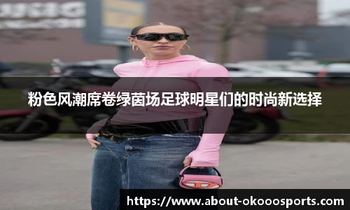 粉色风潮席卷绿茵场足球明星们的时尚新选择