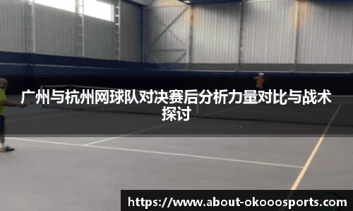 广州与杭州网球队对决赛后分析力量对比与战术探讨